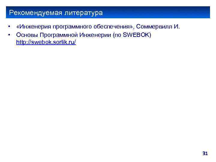 Рекомендуемая литература • «Инженерия программного обеспечения» , Соммервилл И. • Основы Программной Инженерии (по