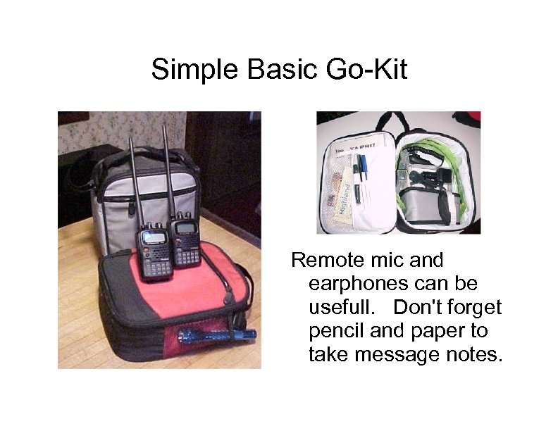 Simple Basic Go-Kit Remote mic and earphones can be usefull. Don't forget pencil and