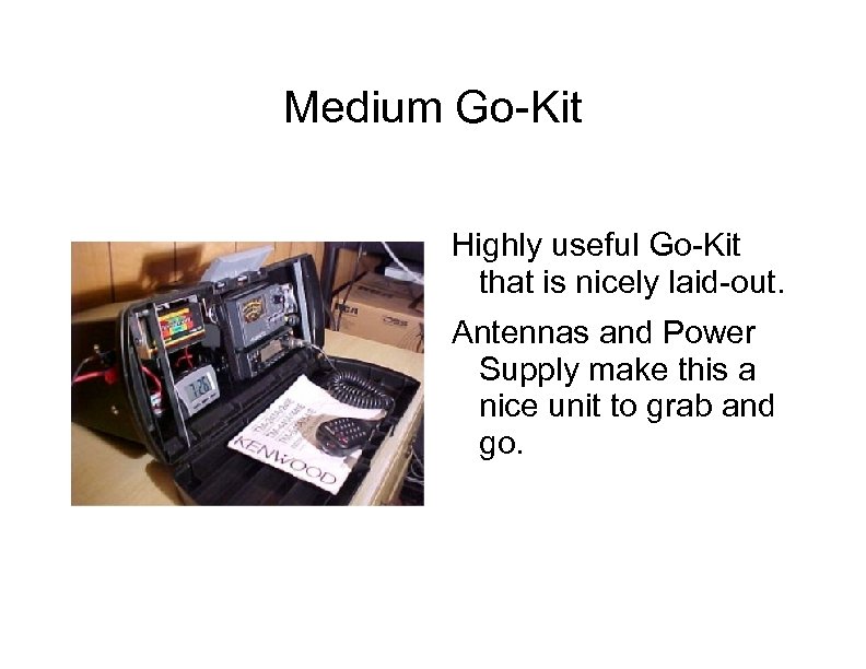 Medium Go-Kit Highly useful Go-Kit that is nicely laid-out. Antennas and Power Supply make