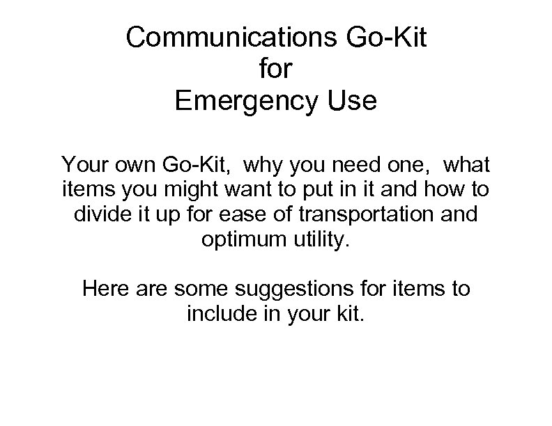 Communications Go-Kit for Emergency Use Your own Go-Kit, why you need one, what items