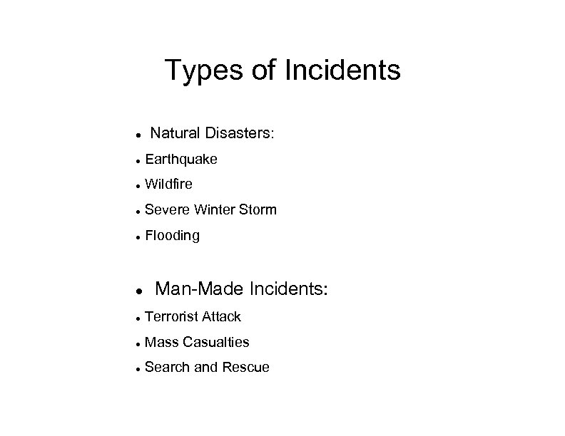 Types of Incidents Natural Disasters: Earthquake Wildfire Severe Winter Storm Flooding Man-Made Incidents: Terrorist