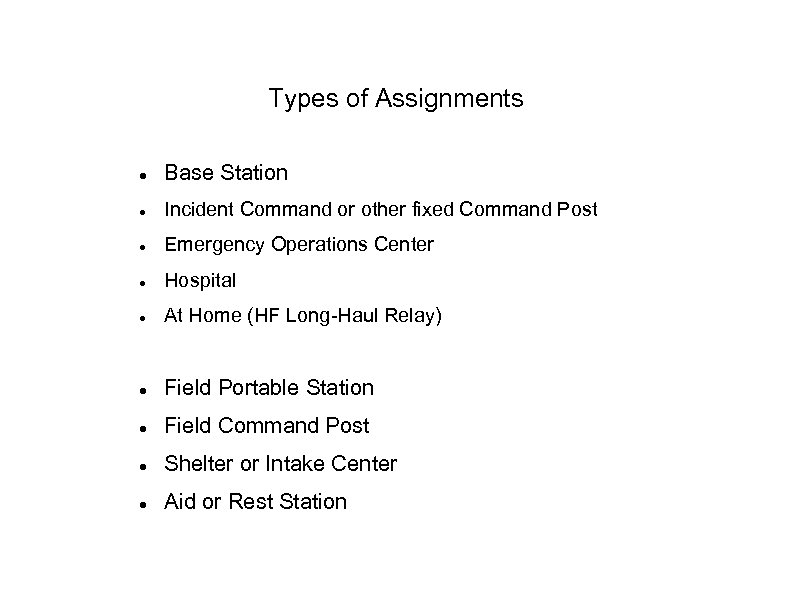 Types of Assignments Base Station Incident Command or other fixed Command Post Emergency Operations