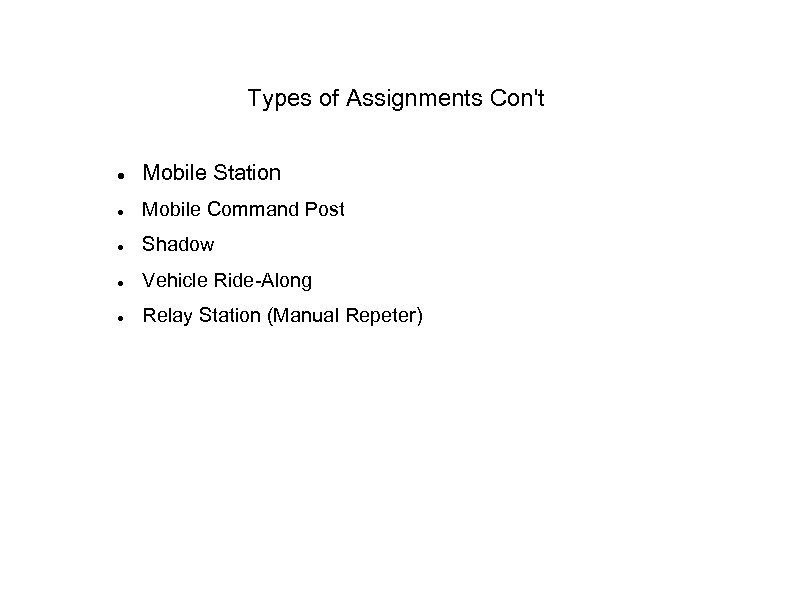 Types of Assignments Con't Mobile Station Mobile Command Post Shadow Vehicle Ride-Along Relay Station