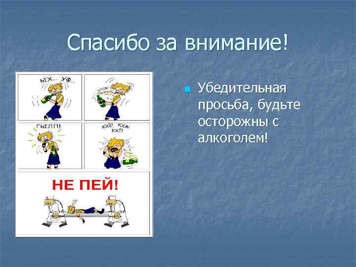 Спасибо за внимание! n Убедительная просьба, будьте осторожны с алкоголем! 