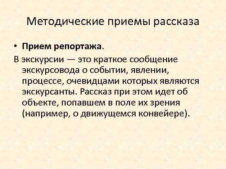 Методические приемы рассказа • Прием репортажа. В экскурсии — это краткое сообщение экскурсовода о
