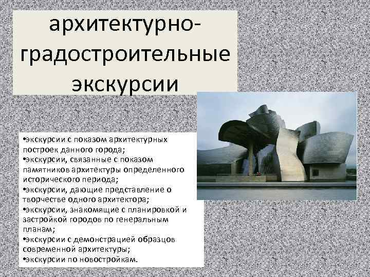 архитектурноградостроительные экскурсии • экскурсии с показом архитектурных построек данного города; • экскурсии, связанные с