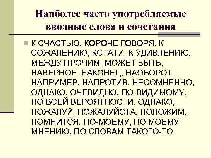 Наиболее часто употребляемые вводные слова и сочетания n К СЧАСТЬЮ, КОРОЧЕ ГОВОРЯ, К СОЖАЛЕНИЮ,