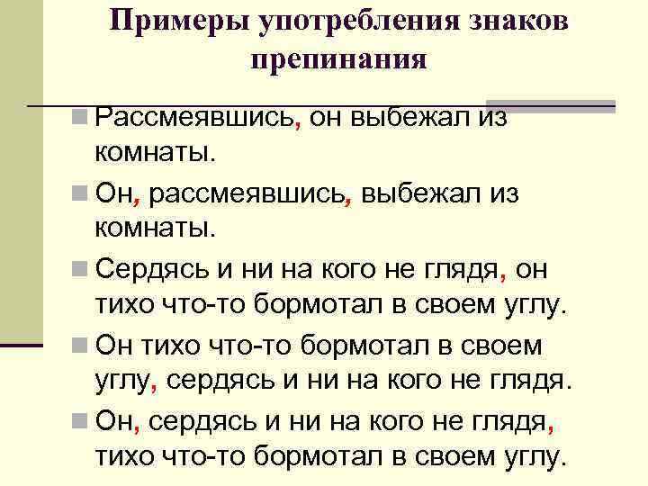 Примеры употребления знаков препинания n Рассмеявшись, он выбежал из комнаты. n Он, рассмеявшись, выбежал