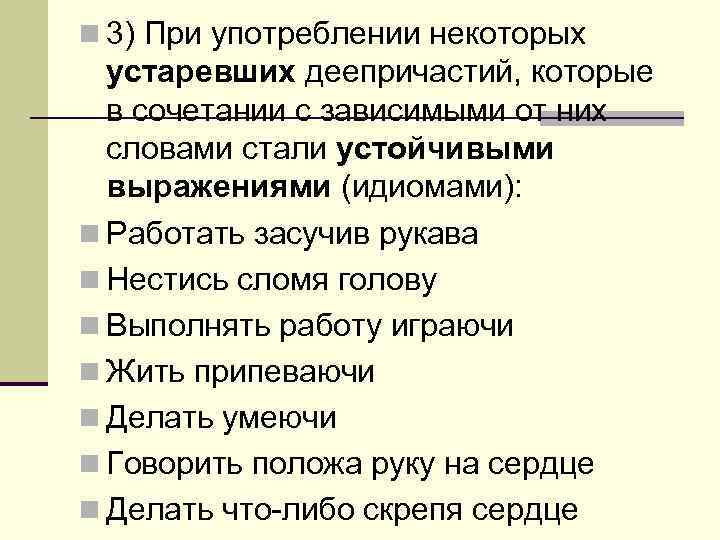 n 3) При употреблении некоторых устаревших деепричастий, которые в сочетании с зависимыми от них