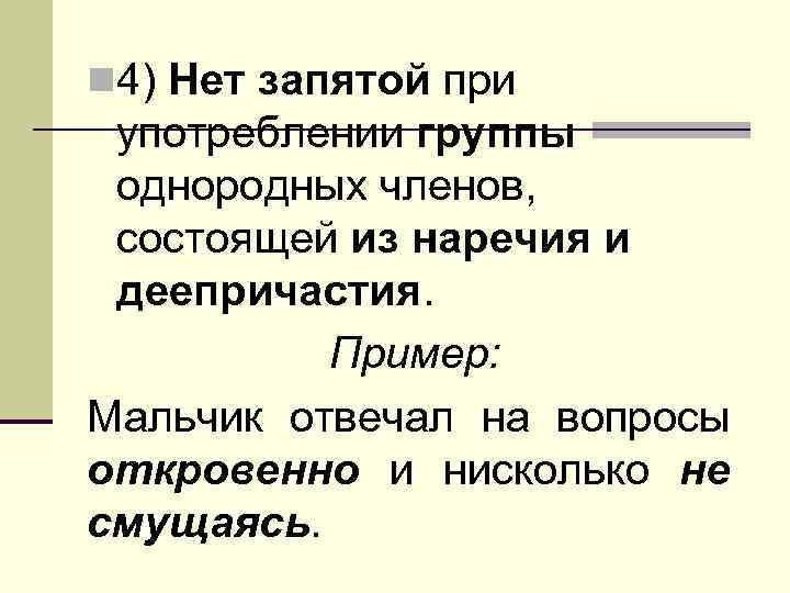 n 4) Нет запятой при употреблении группы однородных членов, состоящей из наречия и деепричастия.