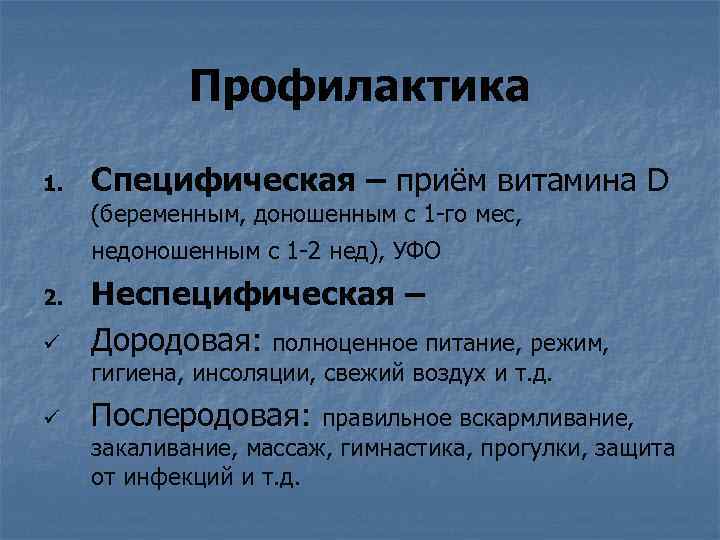 Профилактика 1. Специфическая – приём витамина D (беременным, доношенным с 1 -го мес, недоношенным