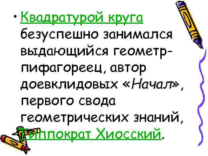  • Квадратурой круга безуспешно занимался выдающийся геометрпифагореец, автор доевклидовых «Начал» , первого свода
