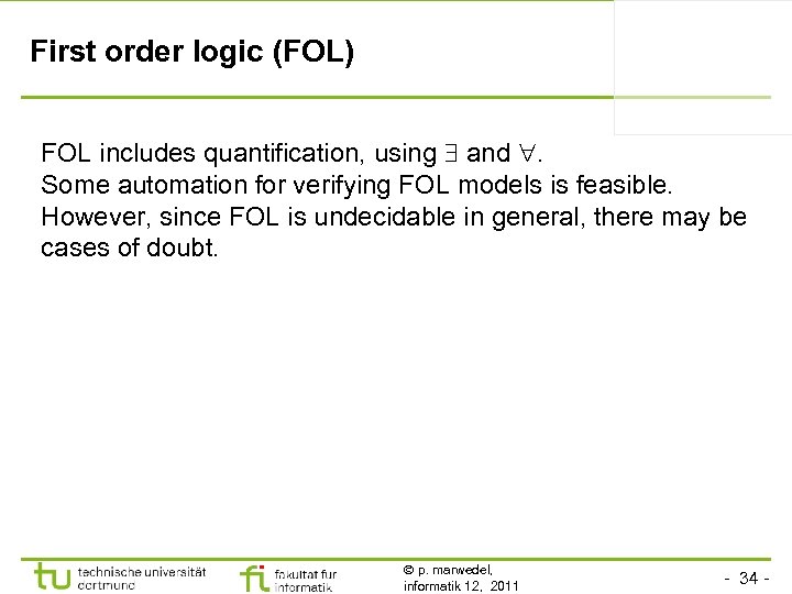 First order logic (FOL) FOL includes quantification, using and . Some automation for verifying