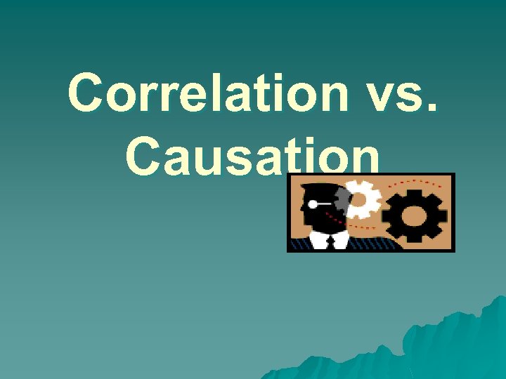 Correlation vs. Causation 