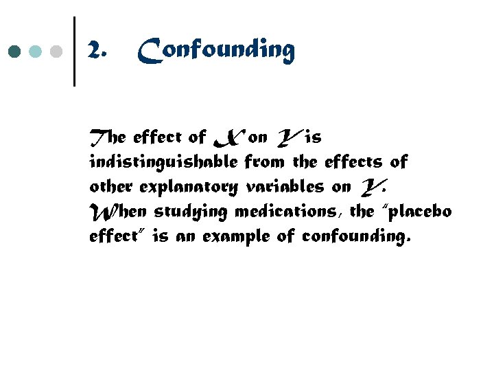 2. Confounding The effect of X on Y is indistinguishable from the effects of