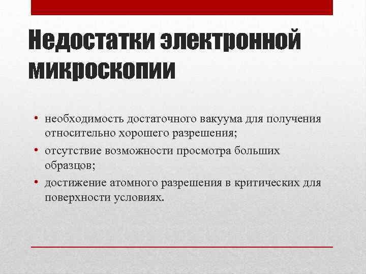 Недостатки электронной микроскопии • необходимость достаточного вакуума для получения относительно хорошего разрешения; • отсутствие
