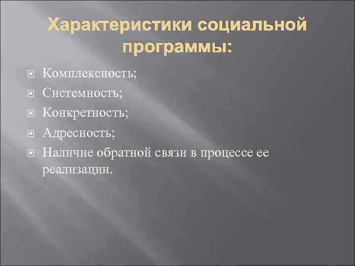 Характеристики социальной программы: Комплексность; Системность; Конкретность; Адресность; Наличие обратной связи в процессе ее реализации.