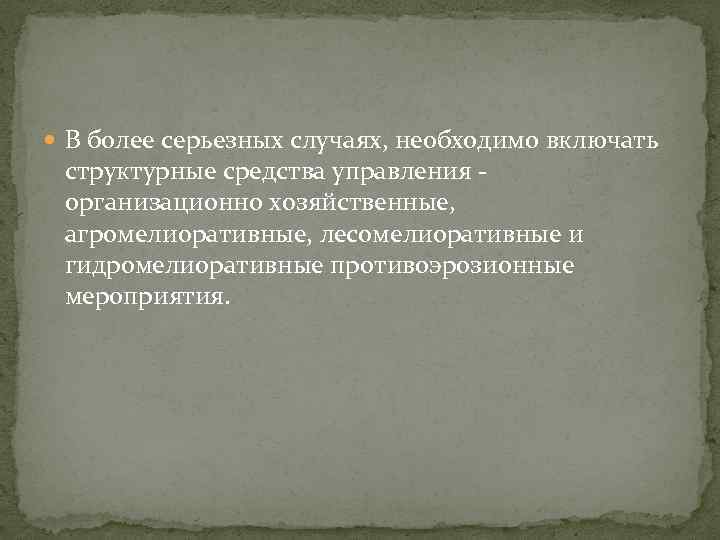  В более серьезных случаях, необходимо включать структурные средства управления организационно хозяйственные, агромелиоративные, лесомелиоративные