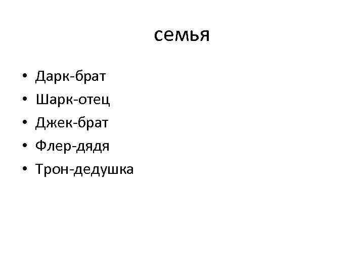 семья • • • Дарк-брат Шарк-отец Джек-брат Флер-дядя Трон-дедушка 