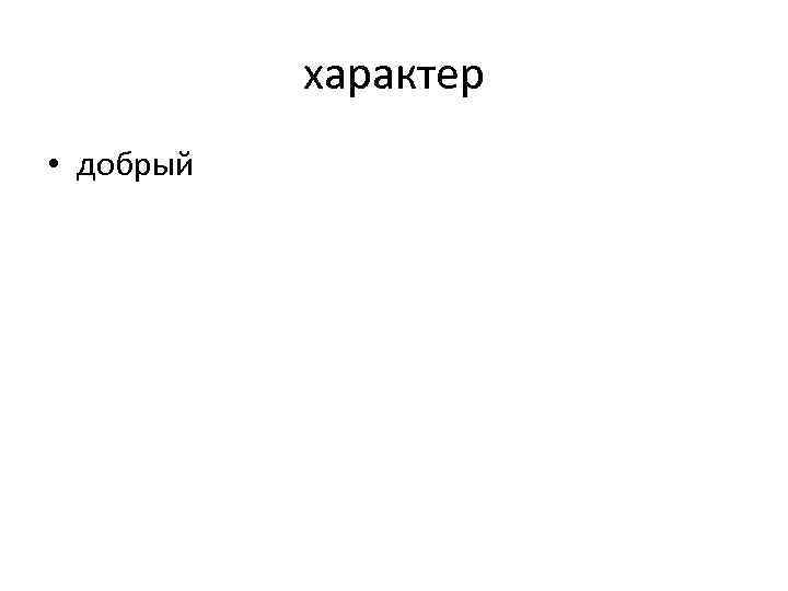 характер • добрый 