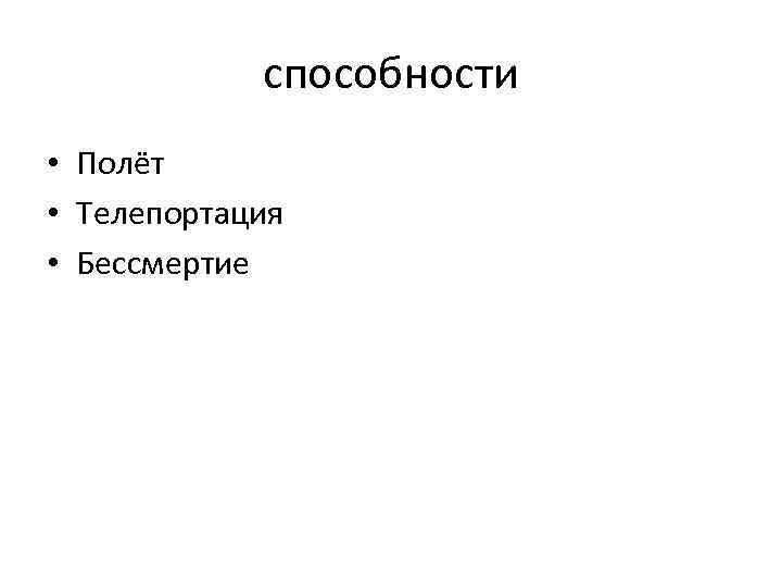 способности • Полёт • Телепортация • Бессмертие 