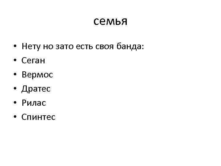 семья • • • Нету но зато есть своя банда: Сеган Вермос Дратес Рилас