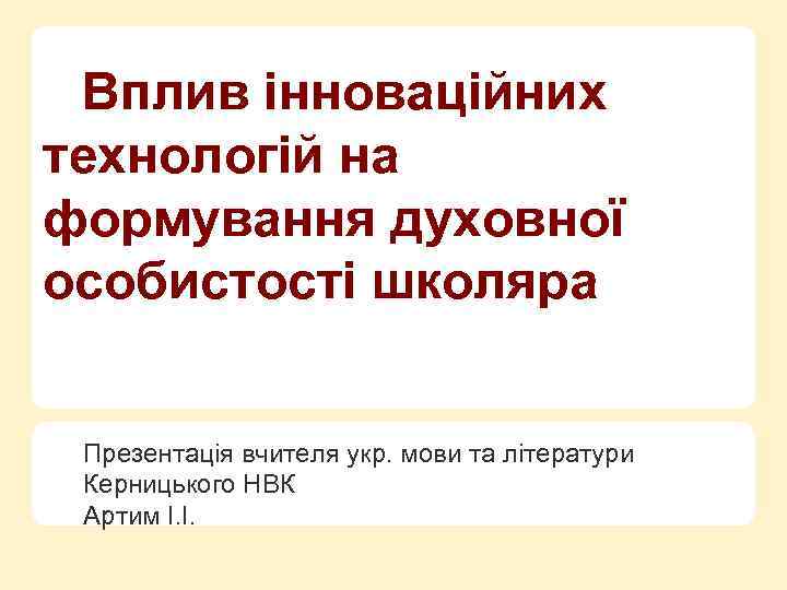 Вплив інноваційних технологій на формування духовної особистості школяра Презентація вчителя укр. мови та літератури