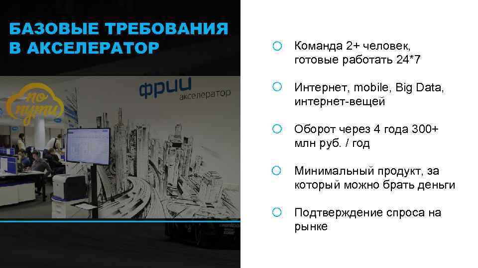 БАЗОВЫЕ ТРЕБОВАНИЯ В АКСЕЛЕРАТОР Команда 2+ человек, готовые работать 24*7 Интернет, mobile, Big Data,