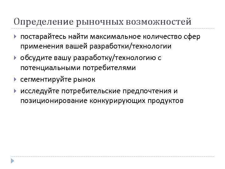 Определение рыночных возможностей постарайтесь найти максимальное количество сфер применения вашей разработки/технологии обсудите вашу разработку/технологию