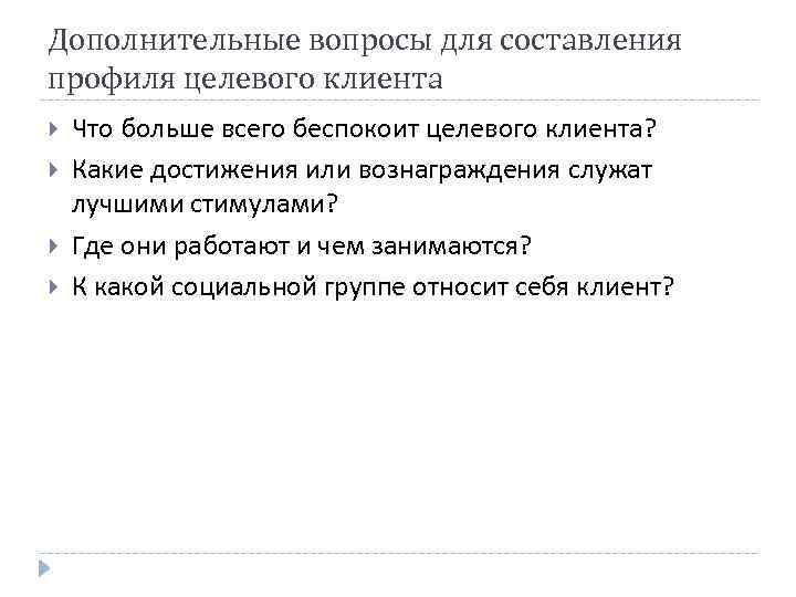 Дополнительные вопросы для составления профиля целевого клиента Что больше всего беспокоит целевого клиента? Какие