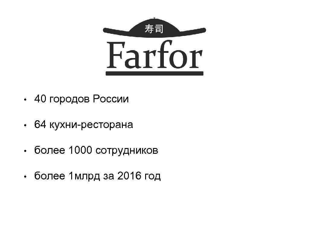  • 40 городов России • 64 кухни-ресторана • более 1000 сотрудников • более