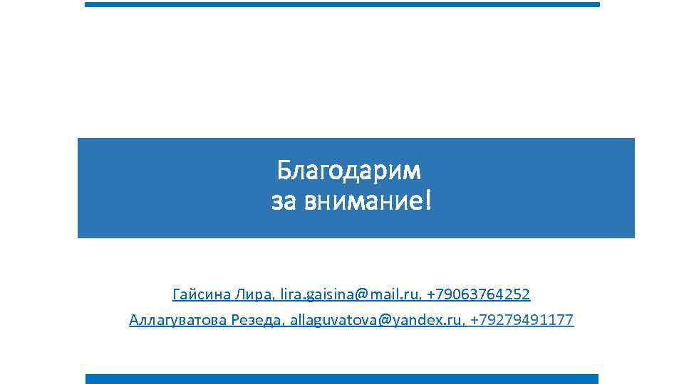 Благодарим за внимание! Гайсина Лира, lira. gaisina@mail. ru, +79063764252 Аллагуватова Резеда, allaguvatova@yandex. ru, +79279491177