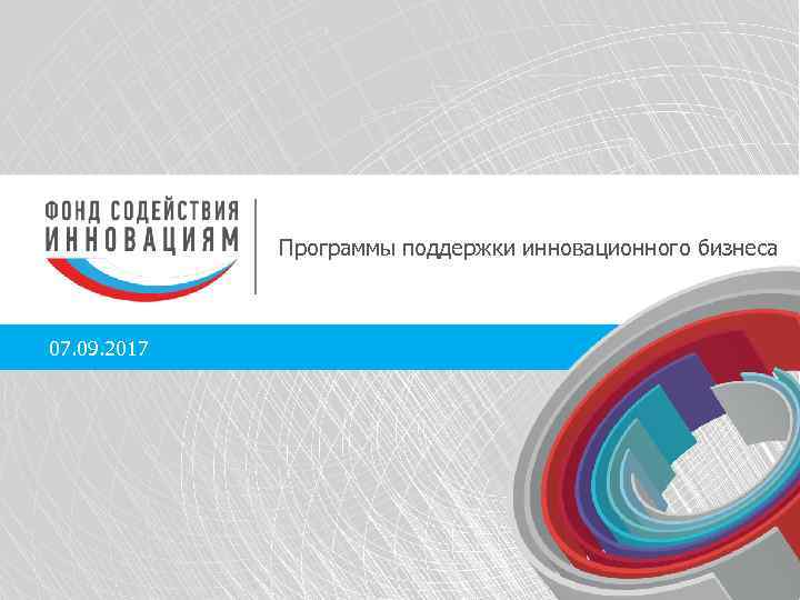 Программы поддержки инновационного бизнеса 07. 09. 2017 