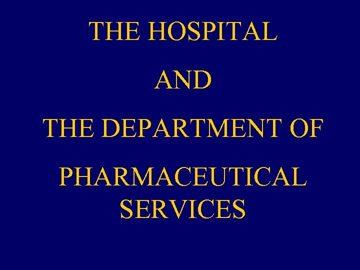 THE HOSPITAL AND THE DEPARTMENT OF PHARMACEUTICAL SERVICES 