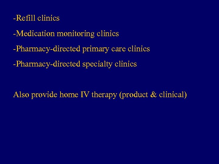 -Refill clinics -Medication monitoring clinics -Pharmacy-directed primary care clinics -Pharmacy-directed specialty clinics Also provide