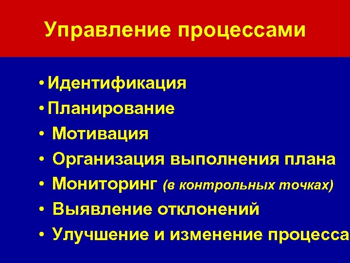Управление процессами • Идентификация • Планирование • Мотивация • Организация выполнения плана • Мониторинг