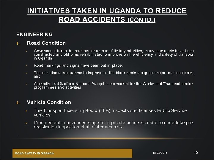 INITIATIVES TAKEN IN UGANDA TO REDUCE ROAD ACCIDENTS (CONTD. ) ENGINEERING Road Condition 1.