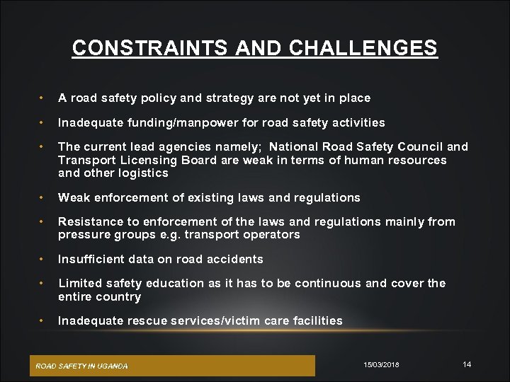 CONSTRAINTS AND CHALLENGES • A road safety policy and strategy are not yet in