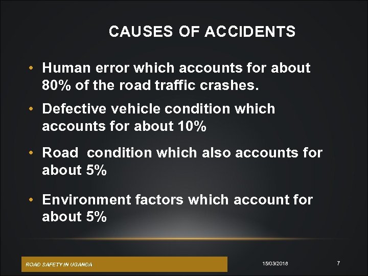 CAUSES OF ACCIDENTS • Human error which accounts for about 80% of the road