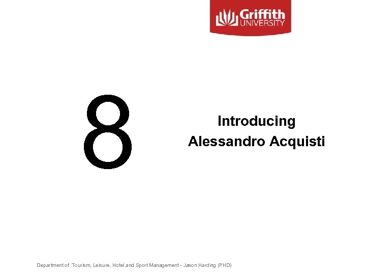 8 Introducing Alessandro Acquisti Department of Tourism, Leisure, Hotel and Sport Management - Jason