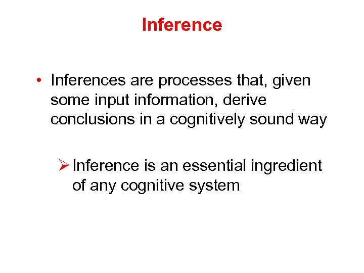 Inference • Inferences are processes that, given some input information, derive conclusions in a