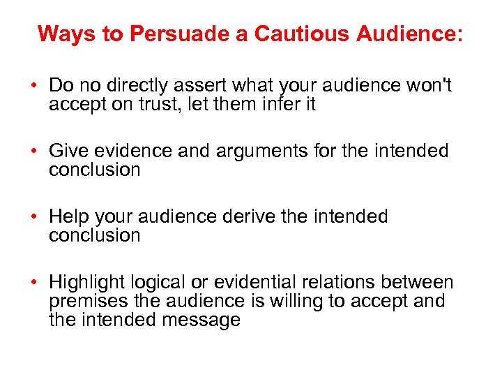 Ways to Persuade a Cautious Audience: • Do no directly assert what your audience