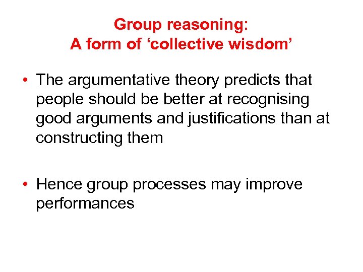 Group reasoning: A form of ‘collective wisdom’ • The argumentative theory predicts that people