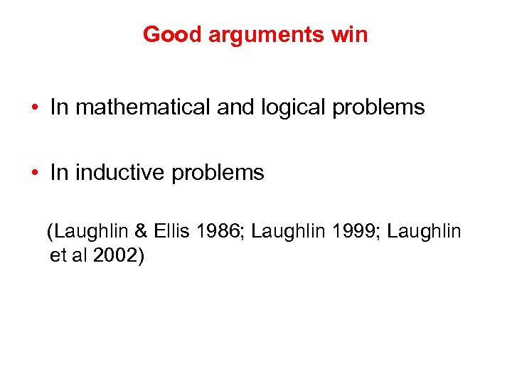 Good arguments win • In mathematical and logical problems • In inductive problems (Laughlin