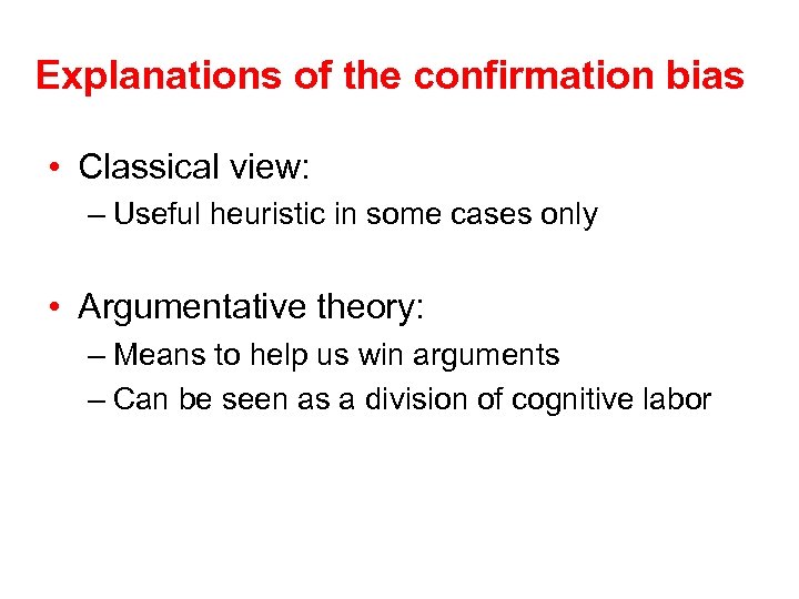 Explanations of the confirmation bias • Classical view: – Useful heuristic in some cases