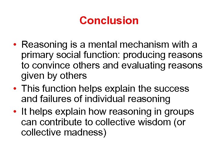 Conclusion • Reasoning is a mental mechanism with a primary social function: producing reasons