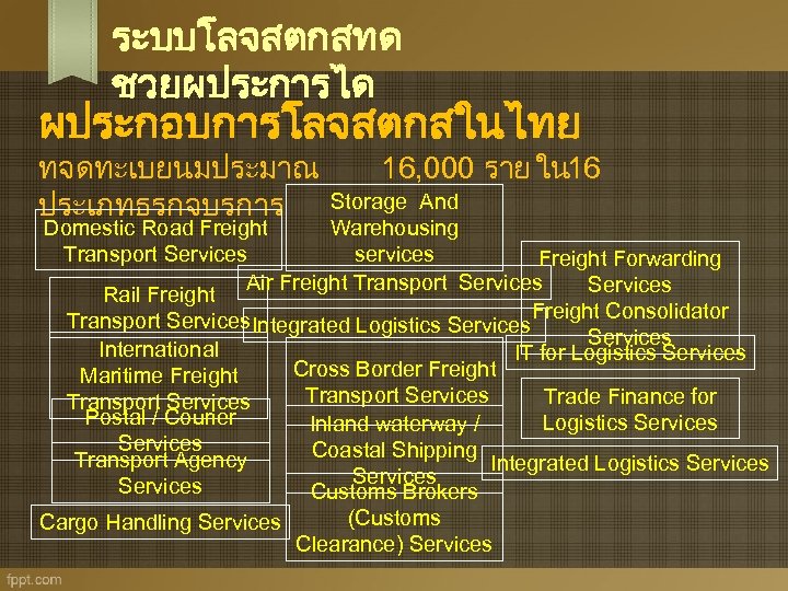 ระบบโลจสตกสทด ชวยผประการได ผประกอบการโลจสตกสในไทย ทจดทะเบยนมประมาณ ประเภทธรกจบรการ 16, 000 ราย ใน 16 Storage And Domestic Road