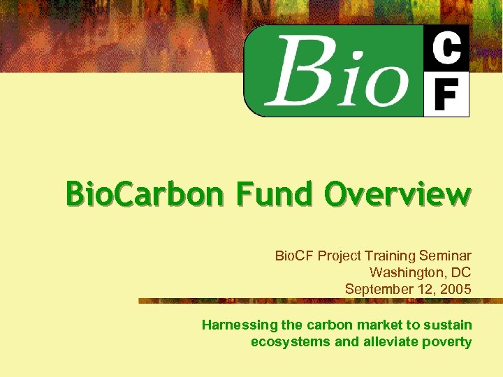 Bio. Carbon Fund Overview Bio. CF Project Training Seminar Washington, DC September 12, 2005