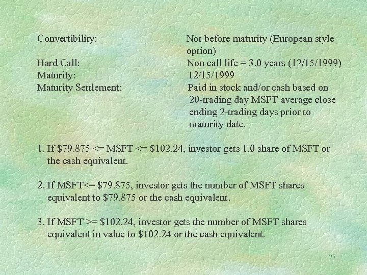 Convertibility: Hard Call: Maturity Settlement: Not before maturity (European style option) Non call life