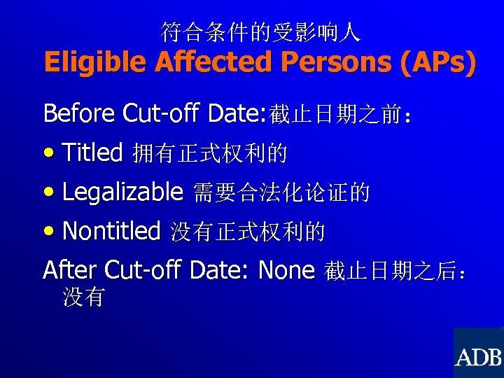 符合条件的受影响人 Eligible Affected Persons (APs) Before Cut-off Date: 截止日期之前： • Titled 拥有正式权利的 • Legalizable